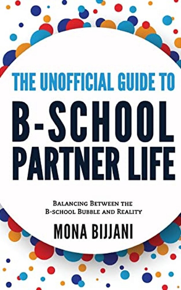 The Unofficial Guide To B-School Partner Life: Balancing Between The B-School Bubble And Reality-..