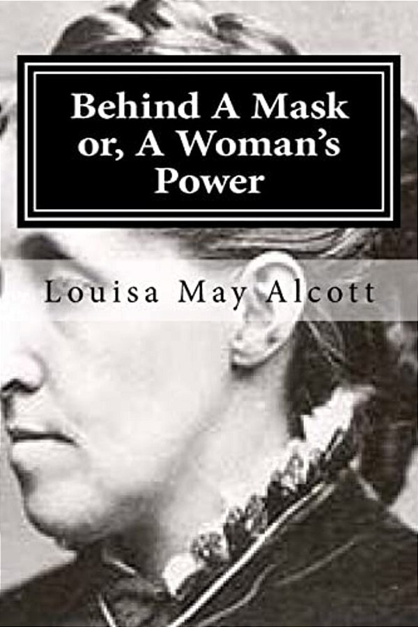Behind A Mask Or, A Woman's Power-..