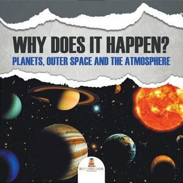 Why Does It Happen?: Planets, Outer Space And The Atmosphere-..