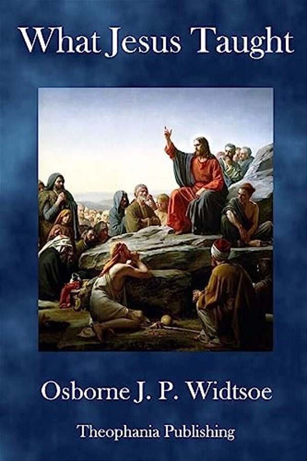 What Jesus Taught: Written For The Deseret Sunday School Union-..
