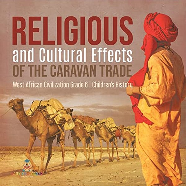 Religious And Cultural Effects Of The Caravan Trade West African Civilization Grade 6 Children's History-..