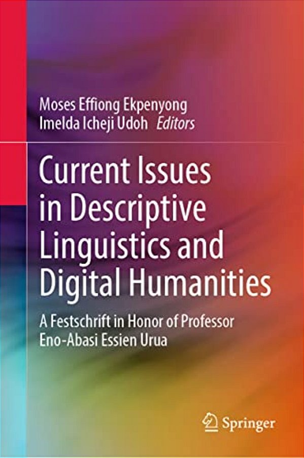 Current Issues In Descriptive Linguistics And Digital Humanities: A Festschrift In Honor Of Professor Eno-Abasi Essien Urua-..