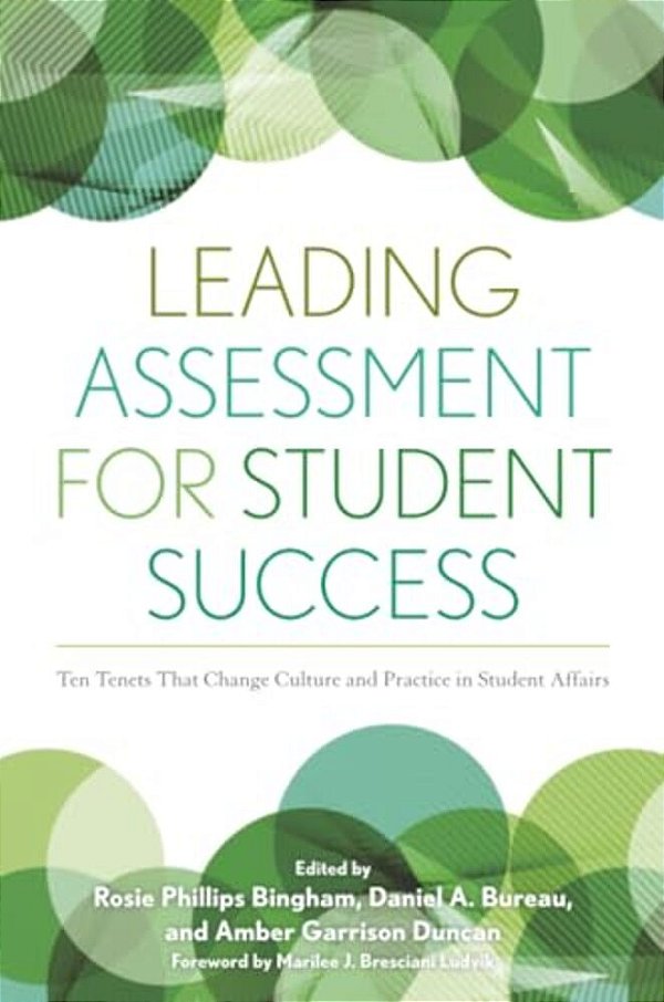 Leading Assessment For Student Success: Ten Tenets That Change Culture And Practice In Student Affairs-..