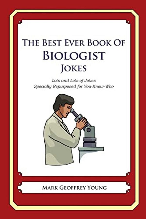 The Best Ever Book Of Biologist Jokes: Lots And Lots Of Jokes Specially Repurposed For You-Know-who-..