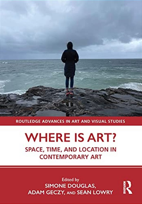 Where Is Art?: Space, Time, And Location In Contemporary Art-..