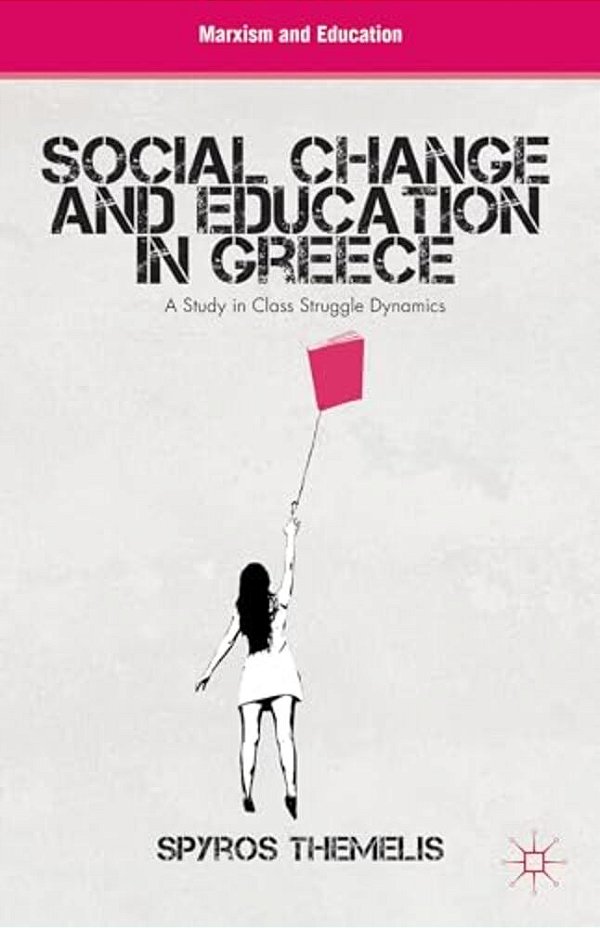 Social Change And Education In Greece: A Study In Class Struggle Dynamics-..