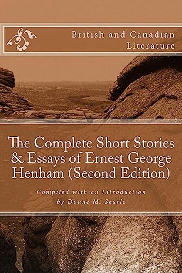 The Complete Short Stories & Essays Of Ernest George Henham (Second Edition)-..