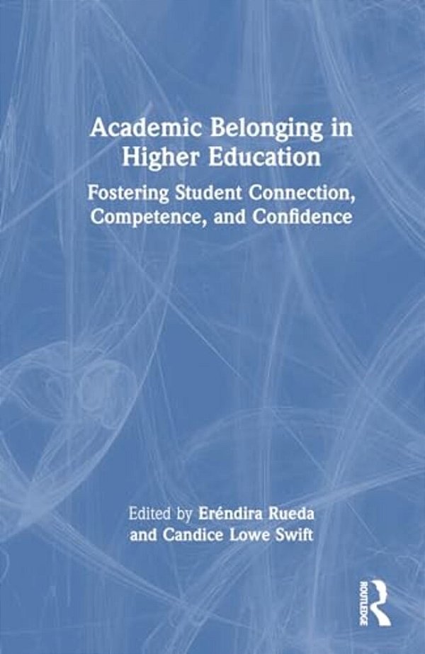 Academic Belonging In Higher Education: Fostering Student Connection, Competence, And Confidence-..