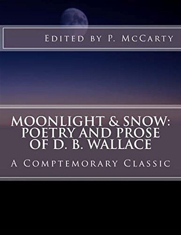 Moonlight & Snow: Poetry And Prose Of D. B. Wallace-..