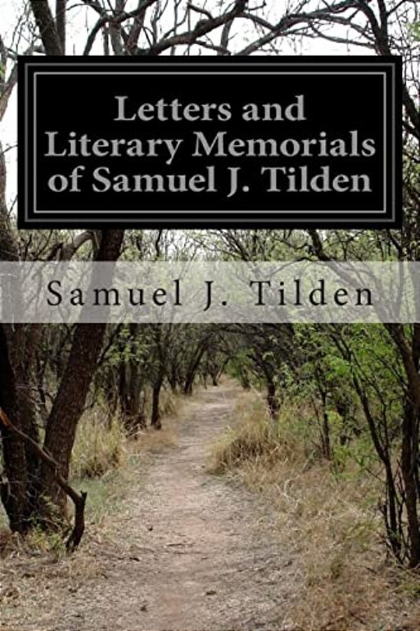Letters And Literary Memorials Of Samuel J. Tilden-..