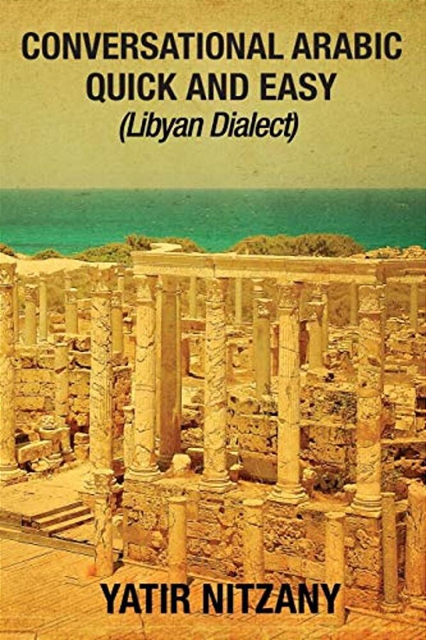 Conversational Arabic Quick And Easy: Libyan Dialect, Libyan Arabic, Libya, Benghazi, Tripoli-..