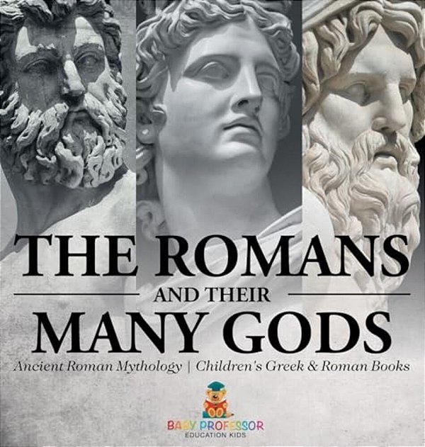 The Romans And Their Many Gods - Ancient Roman Mythology Children's Greek & Roman Books-..