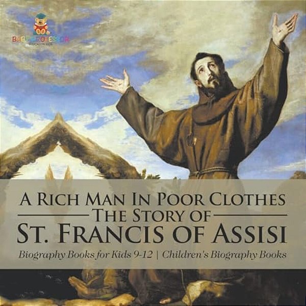 A Rich Man In Poor Clothes: The Story Of St. Francis Of Assisi - Biography Books For Kids 9-12 Children's Biography Books-..
