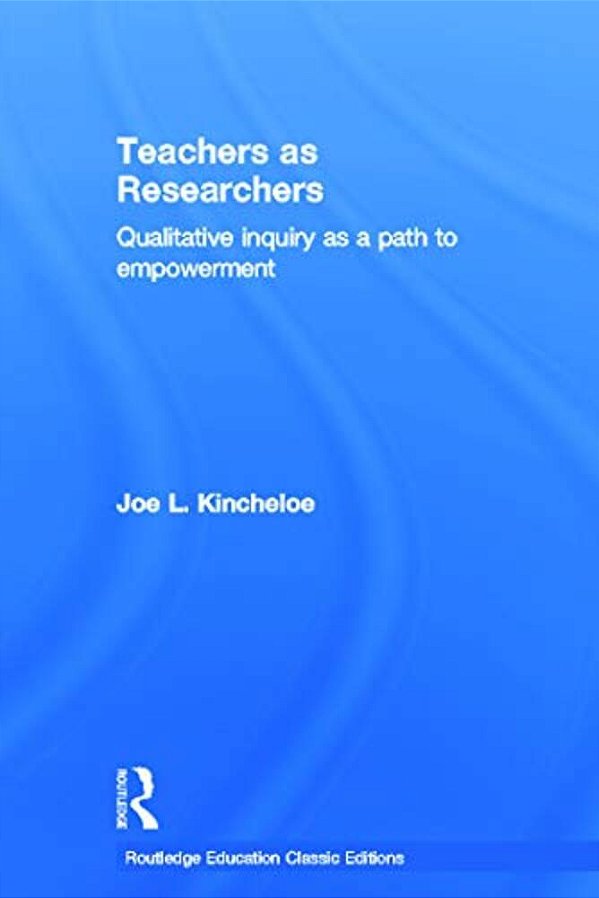 Teachers As Researchers (Classic Edition): Qualitative Inquiry As A Path To Empowerment-..
