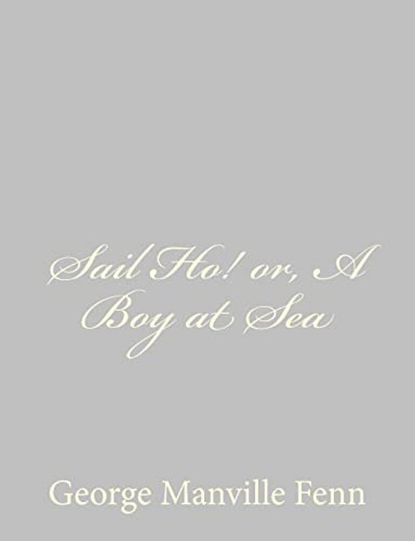 Sail Ho! Or, A Boy At Sea-..