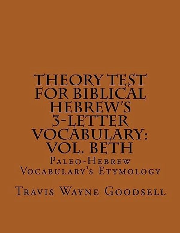 Theory Test For Biblical Hebrew's 3-Letter Vocabulary: Vol. Beth: Paleo-Hebrew Vocabulary's Etymology-..