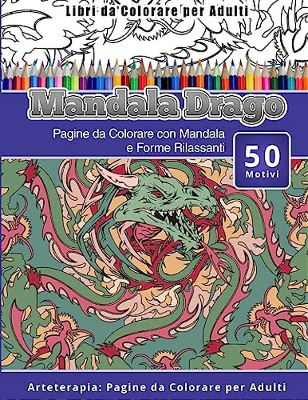 Libri Da Colorare Per Adulti Mandala Drago: Pagine Da Colorare Con Mandala E Forme Rilassanti Arteterapia: Pagine Da Colorare Per Adulti-..
