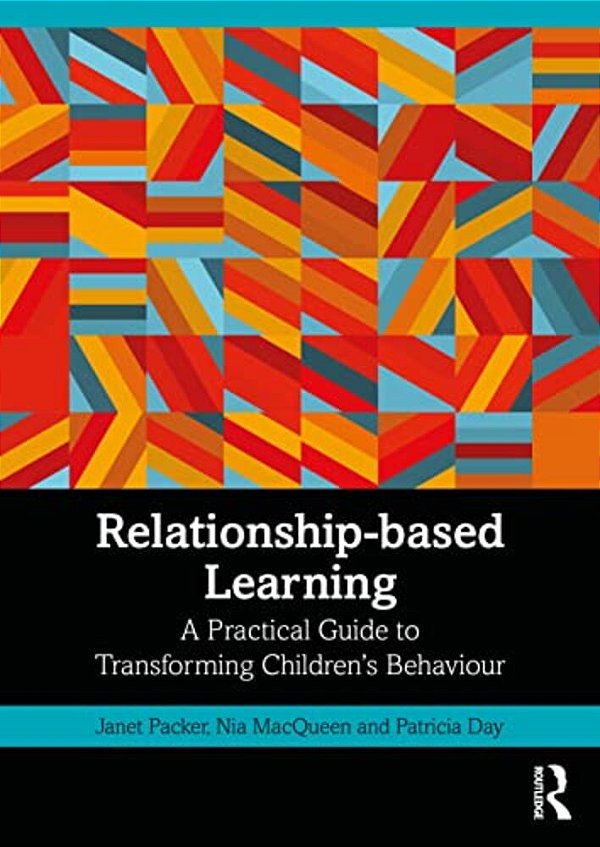 Relationship-Based Learning: A Practical Guide To Transforming Children's Behaviour-..