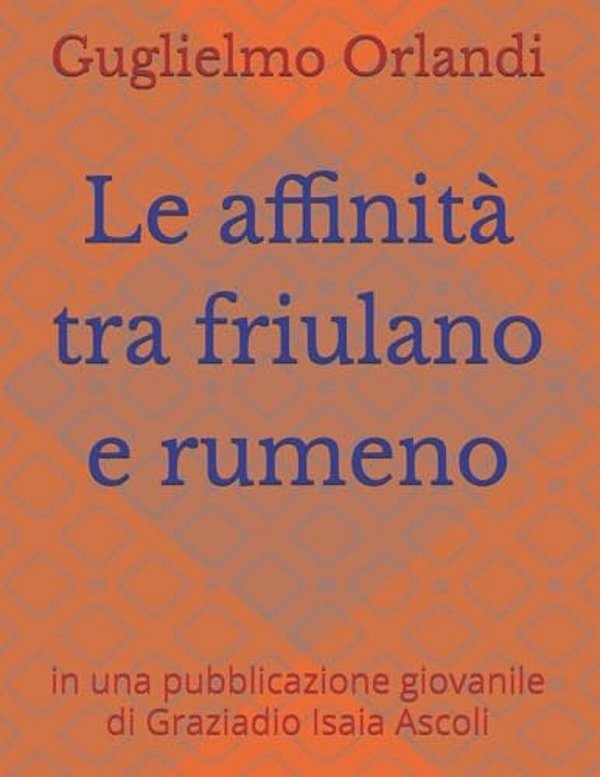 Le Affinità Tra Friulano E Rumeno: In Una Pubblicazione Giovanile Di Graziadio Isaia Ascoli-..