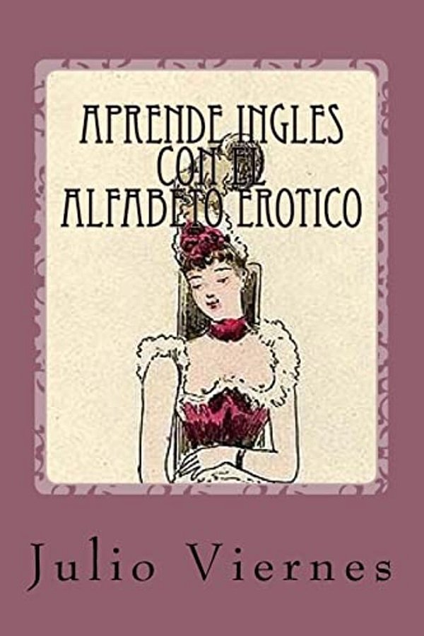 Aprende Ingles Con El Alfabeto Erotico: Learn English With The Erotic Alphabet-..
