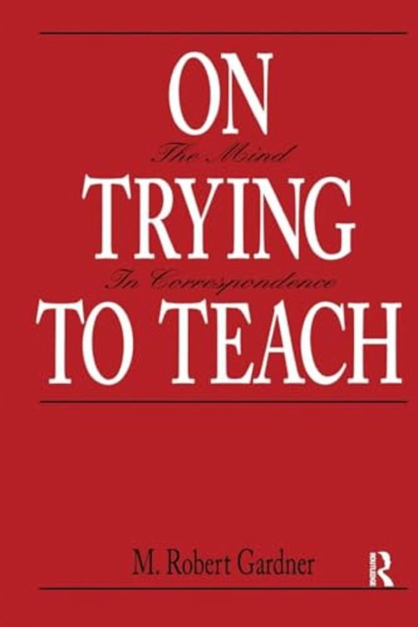On Trying To Teach: The Mind In Correspondence-..