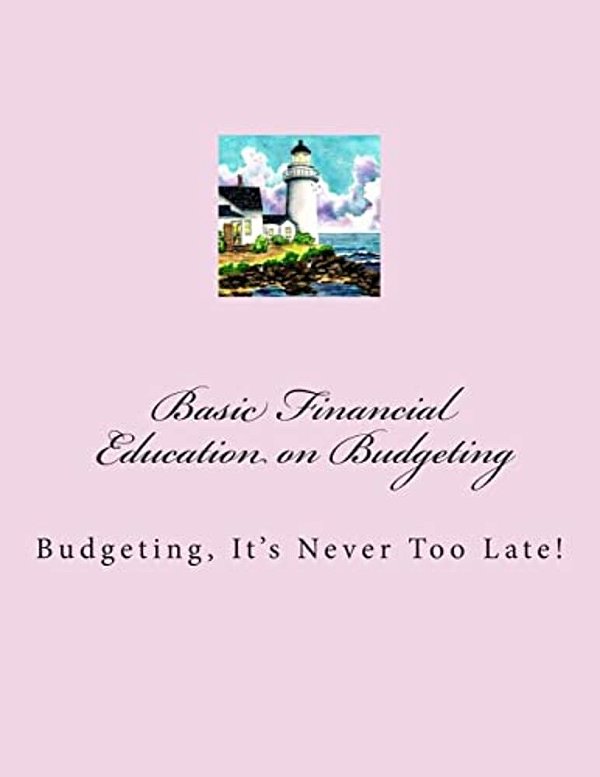 Basic Financials - Education On Budgeting: Budgeting-It's Never Too Late!-..