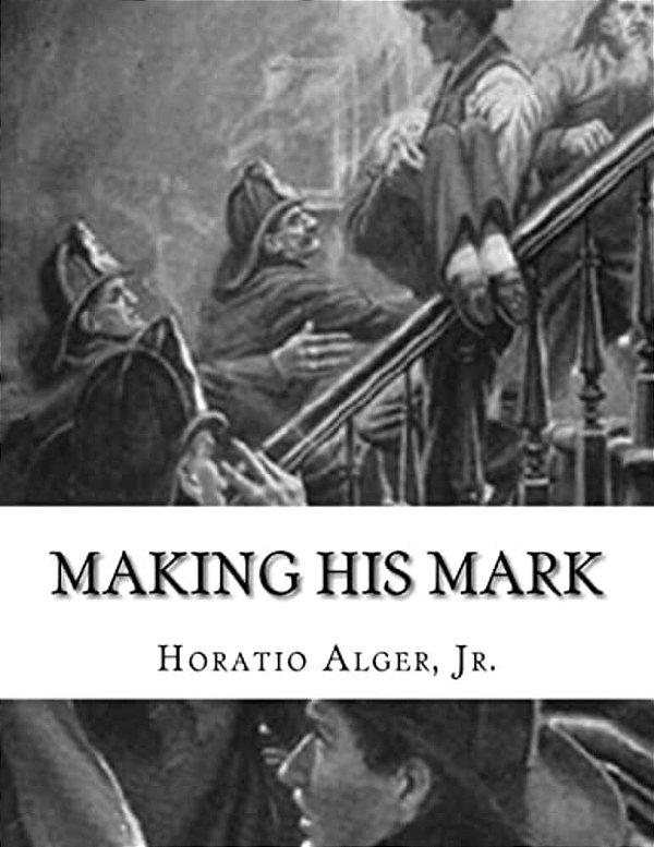 Making His Mark: Horatio Alger, Jr. -..
