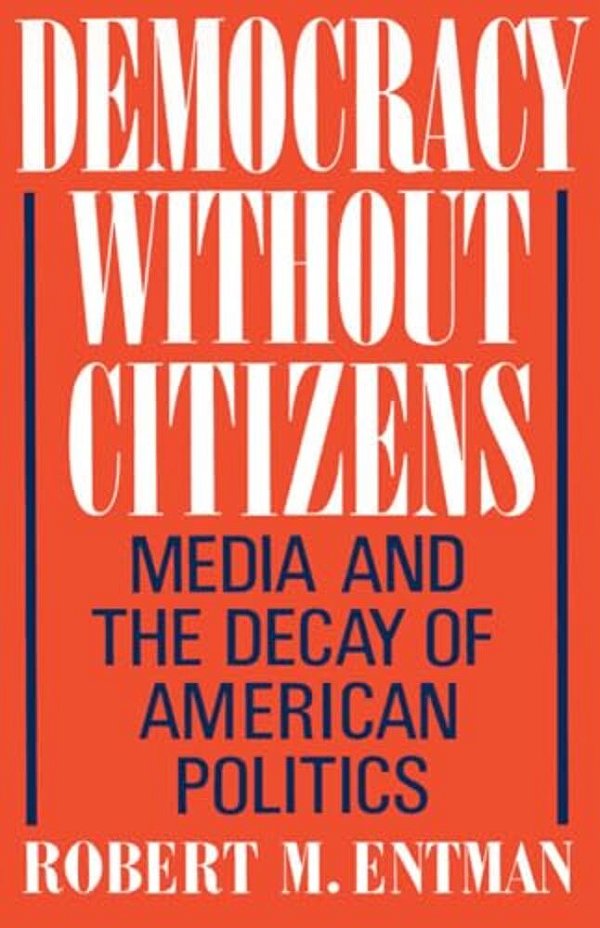 Democracy Without Citizens: Media And The Decay Of American Politics-..