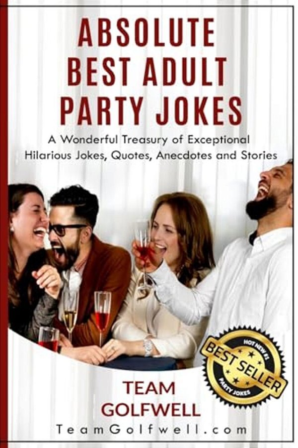 Absolute Best Adult Party Jokes: A Wonderful Treasury Of Exceptional Hilarious Jokes, Quotes, Anecdotes And Stories-..