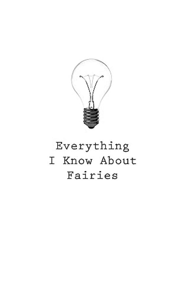 Everything I Know About Fairies-..