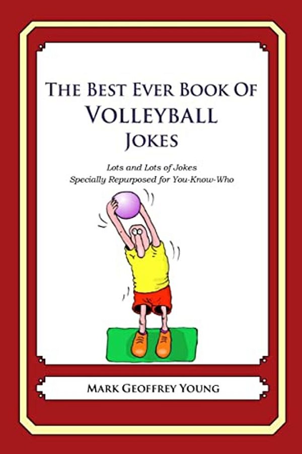 The Best Ever Book Of Volleyball Jokes: Lots And Lots Of Jokes Specially Repurposed For You-Know-who-..