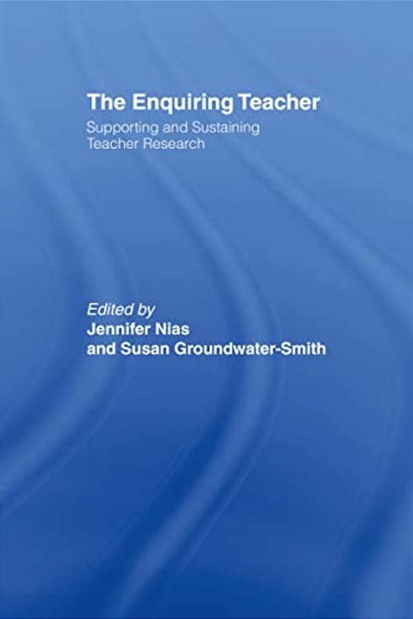 The Enquiring Teacher: Supporting And Sustaining Teacher Research-..