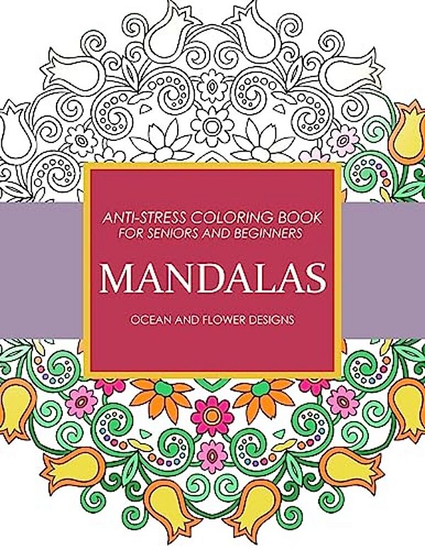 Mandala Ocean And Flower Designs: Anti-Stress Coloring Book For Seniors And Beginners-..