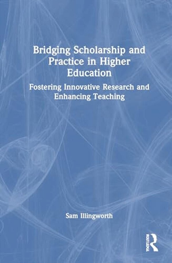 Bridging Scholarship And Practice In Higher Education: Fostering Innovative Research And Enhancing Teaching-..