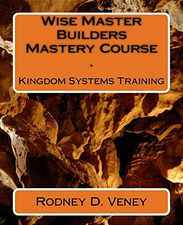 Kingdom Systems Training: Wise Master Builders Mastery Course-..
