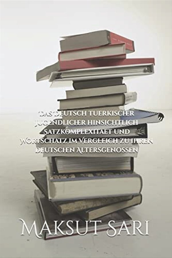 Das Deutsch Tuerkischer Jugendlicher Hinsichtlich Satzkomplexitaet Und Wortschatz Im Vergleich Zu Ihren Deutschen Altersgenossen-..