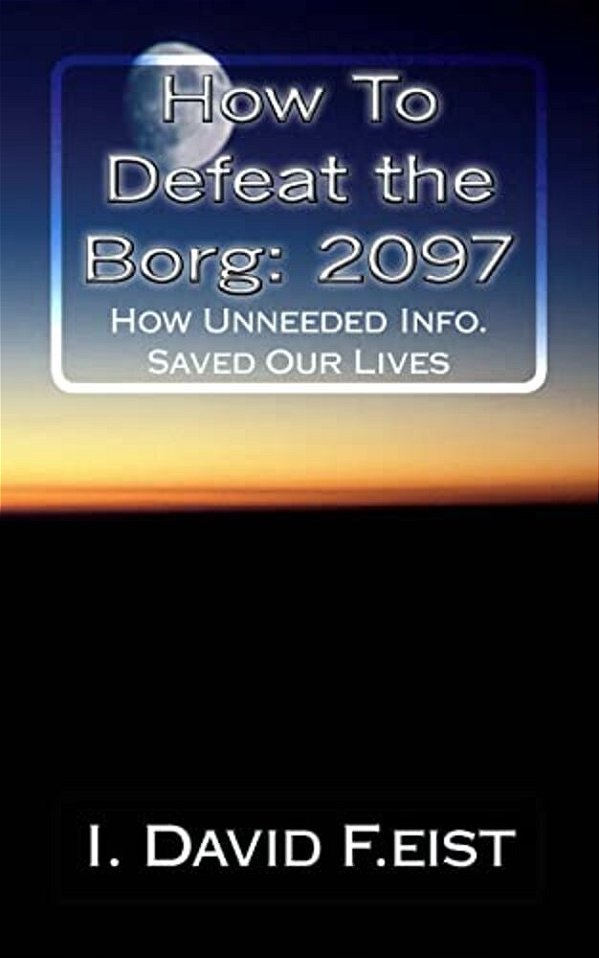 How To Defeat The Borg: 2097: Futuristic-How Unneeded Info. Saved Our Lives-..