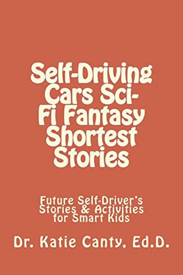 Self-Driving Cars Sci-Fi Fantasy Shortest Stories: Future Self-Driver's Stories & Activities For Smart Kids-..