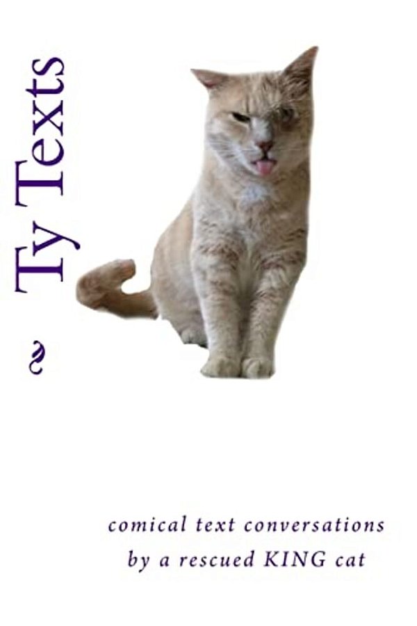Ty Texts: Comical Text Conversations Between A Rescued Cat And His Family And Friends-..