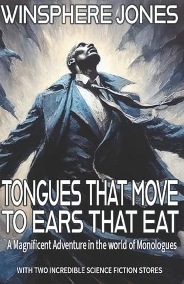 Tongues That Move To Ears That Eat: A Magnificent Adventure In The World Of Monologues-..
