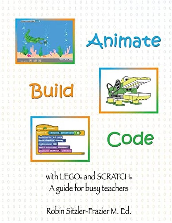Animate-Build-code With Lego(r) And Scratch(c): A Guide For Busy Teachers-..