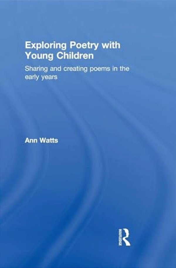 Exploring Poetry With Young Children: Sharing And Creating Poems In The Early Years-..