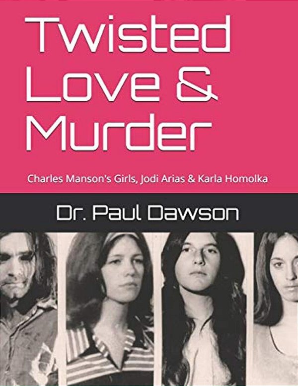 Twisted Love & Murder: Charles Manson's Girls, Jodi Arias & Karla Homolka-..