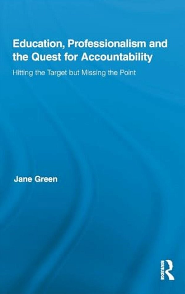 Education, Professionalism, And The Quest For Accountability: Hitting The Target But Missing The Point-..