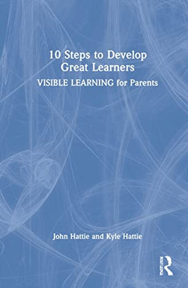 10 Steps To Develop Great Learners: Visible Learning For Parents-..