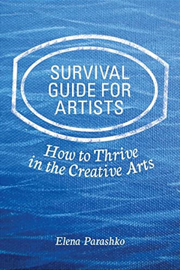 Survival Guide For Artists: How To Thrive In The Creative Arts-..