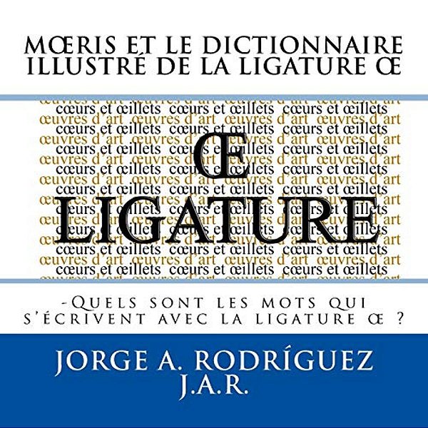 Moeris Et Le Dictionnaire Illustre De La Ligature Oe: -Quels Sont Les Mots Qui S'Écrivent Avec La Ligature Oe-..