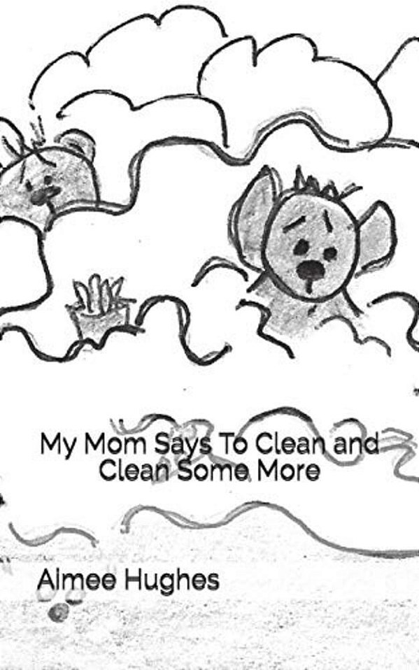 My Mom Says To Clean And Clean Some More-..