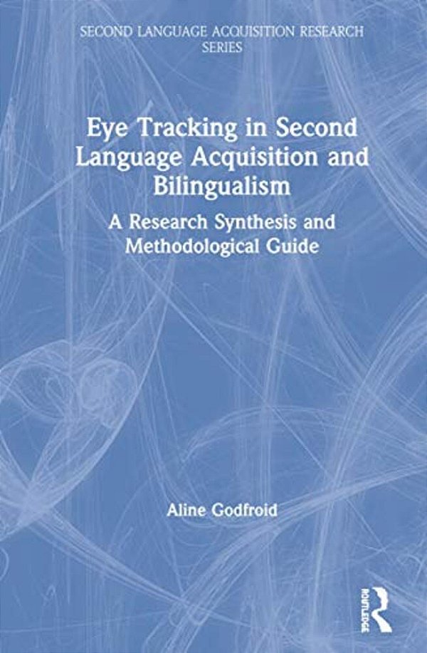 Eye Tracking In Second Language Acquisition And Bilingualism: A Research Synthesis And Methodological Guide-..