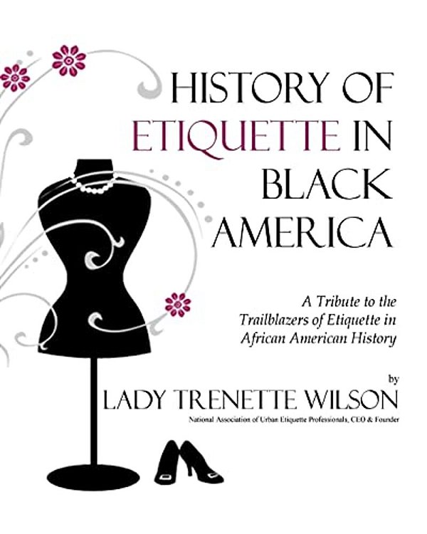 History Of Etiquette In Black America: A Tribute To The Trailblazers Of Etiquette In African American History-..